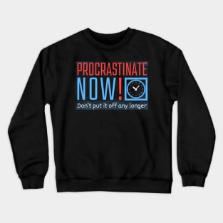 Procrastinate Now! Crewneck Sweatshirt